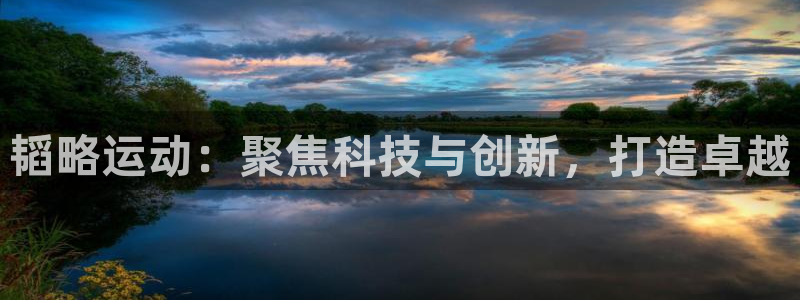 征途国际平台体育：韬略运动：聚焦科技与创新，打造卓越