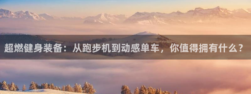 征途国际官方：超燃健身装备：从跑步机到动感单车，你值